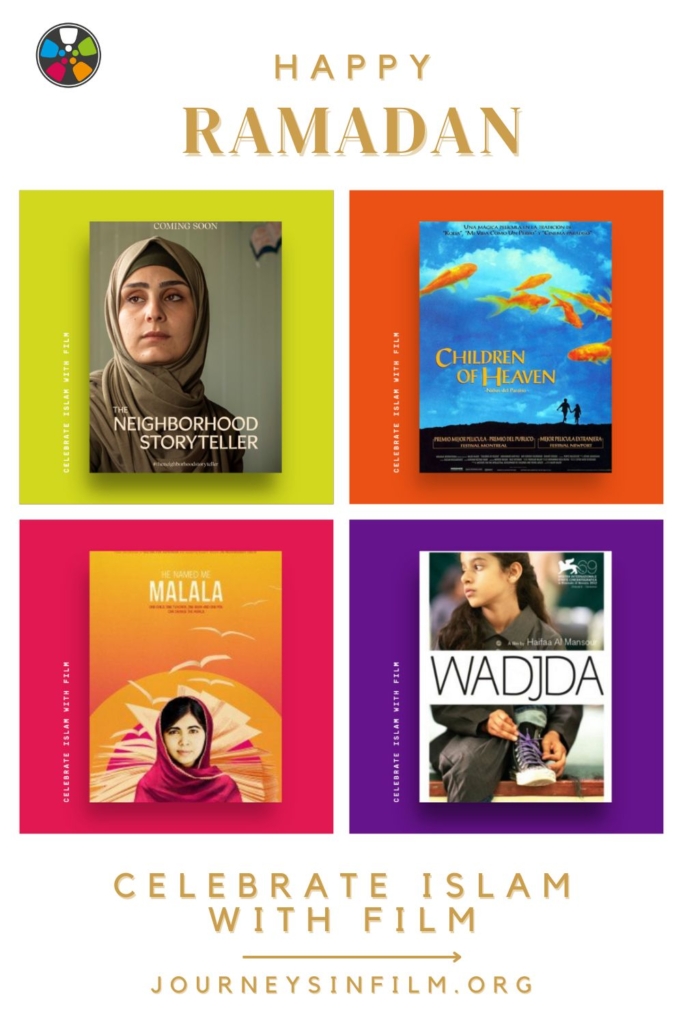 A collage of film posters over colorful background, that includes The Neighborhood Storyteller, Children of Heaven, He Named Me Malala, and Wadjda. Text says: "Happy Ramadan. Celebrate Islam With Film. Journeysinfilm.org".