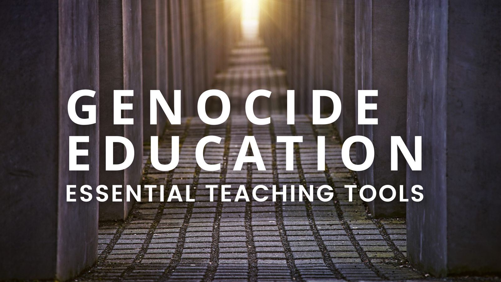 Photo of the stone-paved path between upright concrete slabs at the Memorial to the Murdered Jews of Europe in Berlin. The path leads towards a distant golden light and feels quietly hopeful. White text says: "Genocide Education: Essential Teaching Tools."