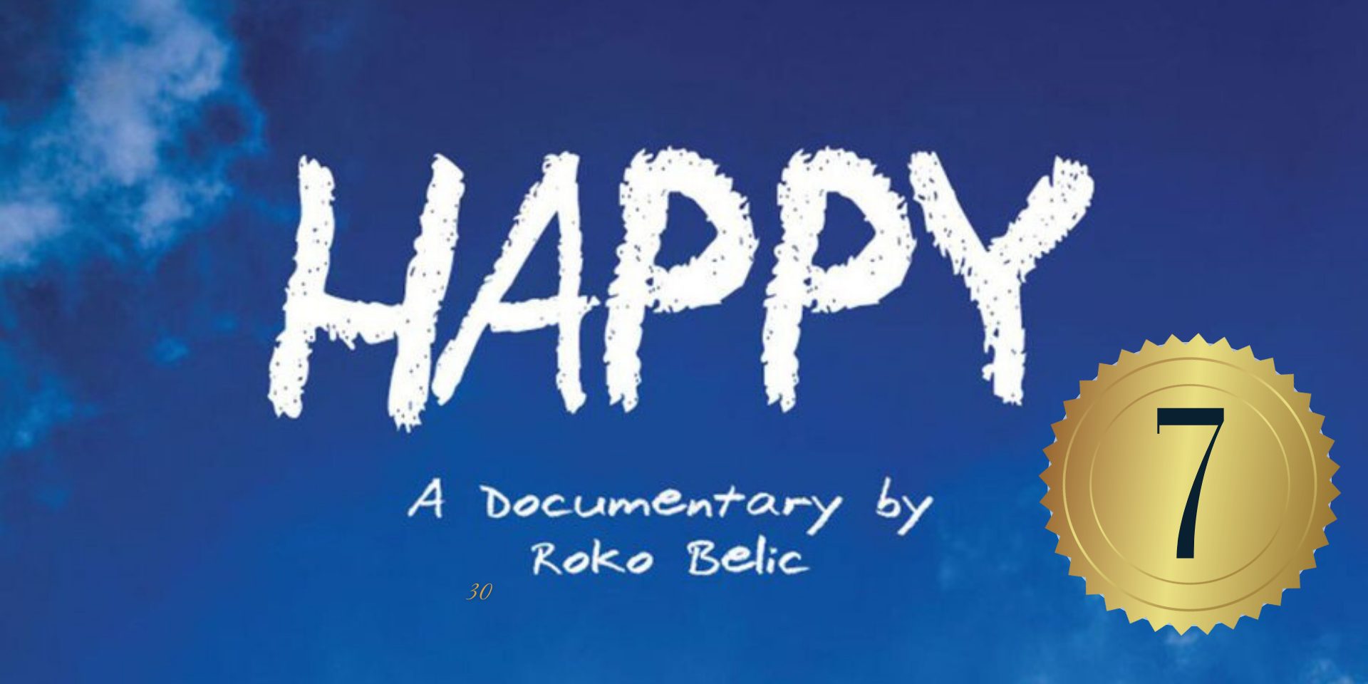 Happy film poster. Bright blue sky is the background with white clouds at the edges. The word Happy is large across the center in white fluffy letters, all capitalized. Below that, white text reads: A Documentary by Roko Belic. In the upper left-hand corner is a gold circle with the 7 inside.