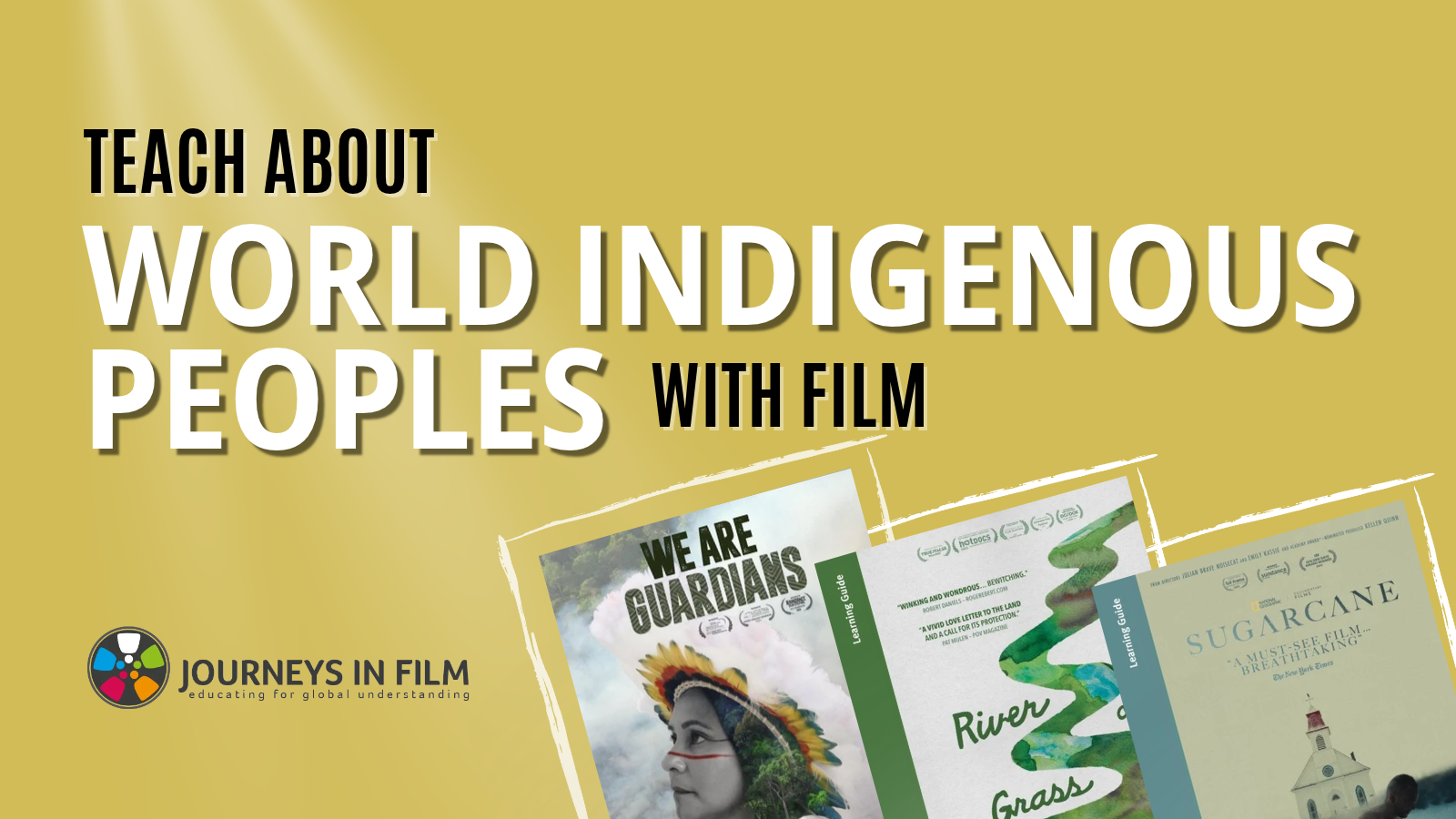 Text reads: Teach about World Indigenous Peoples with Film. Bottom right corner features film posters for We Are Guardians, River of Grass and Sugarcane. Bottom left corner features Journeys in Film logo